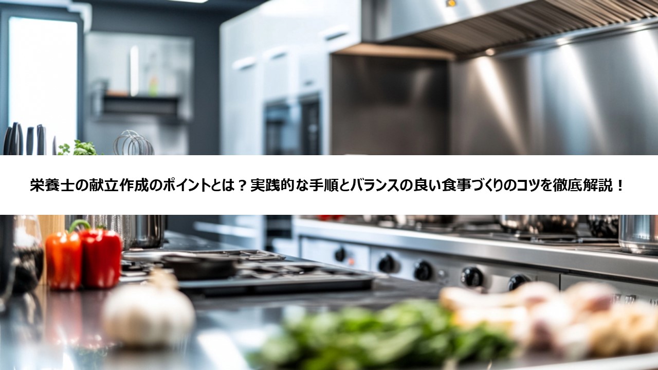 栄養士の献立作成のポイントとは?実践的な手順とバランスの良い食事づくりのコツを徹底解説!